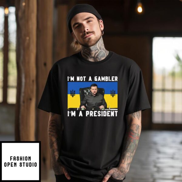 Zelensky I’m Not A Gambler I’m A President T-Shirt