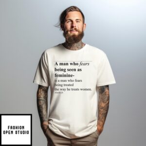 A Man Who Fears Being Seen As Feminine Is A Man Who Fear Being Treated The Way He Treats Women Farida D T-Shirt