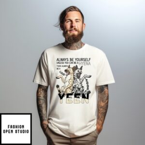 Always Be A Hyena Unless You Can Be A Hyena Then Always Be A Yeen Laughing Loud T-Shirt