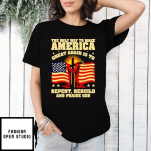 America Great Again Is To Repent Rebuild And Praise God Flag Shirt