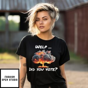 Anti-Trump Statement Welp Did You Vote Nuclear Bomb T-Shirt