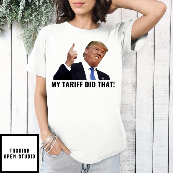 Anti-Trump T-Shirt, My Tariff Did That T-Shirt