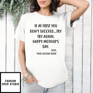 At First You Don’T Succeed Try…Try Again Happy Mother’S Day Love Your Second Born Funny T-Shirt