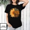 Awareness We Don’T Know How Strong We Are Until Being Strong Is The Only Choice We Have Sunflower T-Shirt