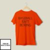 Baseball Isn’t Boring T-Shirt