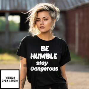 Be Humble Stay Dangerous T-Shirt