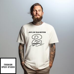 But He Was Better 2 Signature T-Shirt