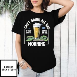 Can’T Drink All Day Ì You Don’T Start In The Morning Golf Shirt