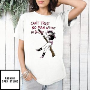 Can’t Trust No Man Without No Blicky T-Shirt
