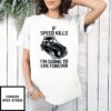 Car If Speed Kills I’M Going To Live Forever T-Shirt