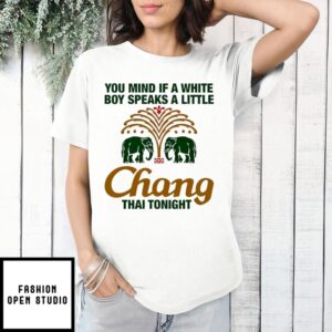 Chang You Mind If A White Boy Speaks A Little Thai Tonight Elephant T-Shirt