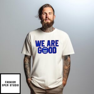 Chicago Cubs We Are Good T-Shirt