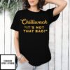 Chilliwack It’S Not That Bad 2025 Shirt