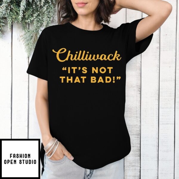 Chilliwack It’S Not That Bad 2025 Shirt
