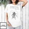 Cockroach your heaviest artillery will be your will to live T-Shirt