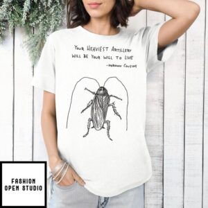 Cockroach your heaviest artillery will be your will to live T-Shirt