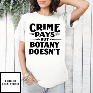 Crime pays but botany doesn’t T-Shirt
