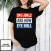Dad Jokes Are How Eye Roll T-Shirt