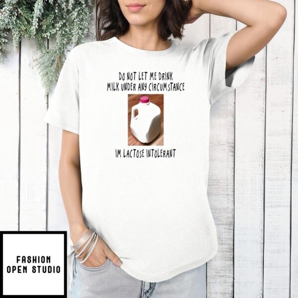 Do Not Let Me Drink Milk Under Any Circumstance I’M Lactose Intolerant Milk Container T-Shirt