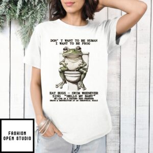 Don’T Want To Be Human I Want To Be Frog Eat Bugs Swim Whenever Song Hello My Baby Toilet Frog T-Shirt