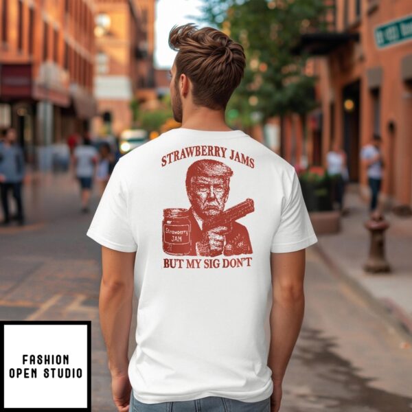 Donald Trump Strawberry Jam But My Sig Don’T T-Shirt
