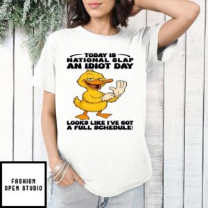 Duck Today Is National Slap An Idiot Day Looks Like I’Ve Got A Full Schedule T-Shirt