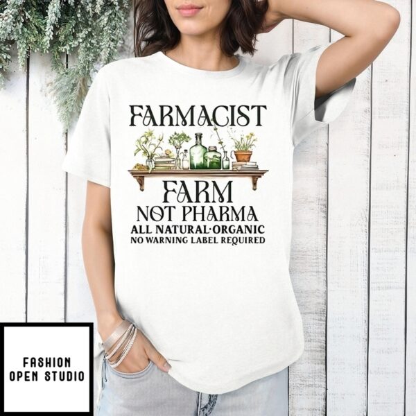 Farmacist Farm Not Pharma All Natural Organic No Warning Label Required 2025 T-Shirt