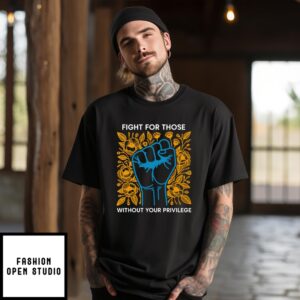 Fight For Those Without Your Privilege T-Shirt