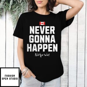 Flag Of Canada Never Gonna Happen Not For Sale T-Shirt