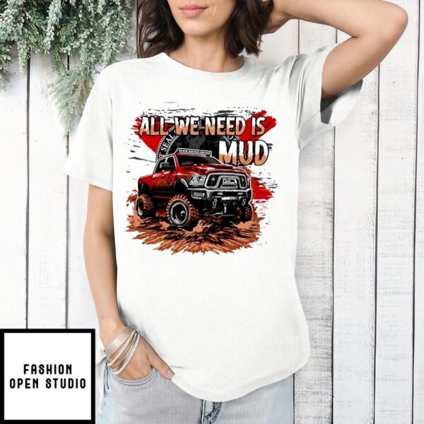 Flogrown All We Need Is Mud Truck T-Shirt