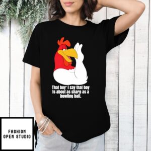 Foghorn Leghorn That Boy Is About As Sharp As A Bowling Ball T-Shirt