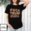 Fuck Trump And Fuck You For Voting For Him Shirt
