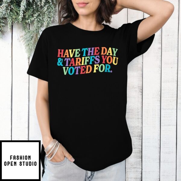 Have The Day And The Tariffs You Voted For Lgbt Colorful Text Shirt