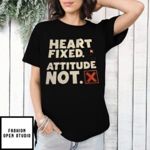 Heart Fixed Attitude Not T-Shirt