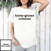 Home-Grown Criminal 2025 T-Shirt