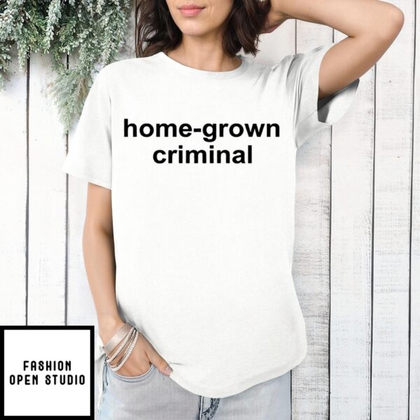 Home-Grown Criminal 2025 T-Shirt