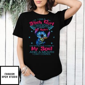 I Am A Stich Girl I Was Born With My Heart On My Sleeve A Fire In My Soul And A Mouth I Can’T Control T-Shirt