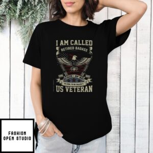 I Am Called Retired Badass Because I Am Way To Cool To Be Called A Us Veteran T-Shirt