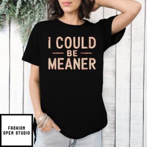 I Could Be Meaner T-Shirt