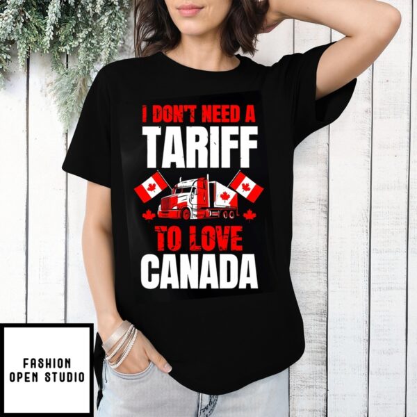 I Don’T Need A Tariff To Love Canada T-Shirt