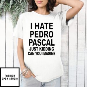 I Hate Pedro Just Kidding Can You Imagine T-Shirt