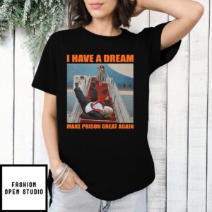 I Have A Dream Make Prison Great Again Trump Fell Down The Stairs T-Shirt