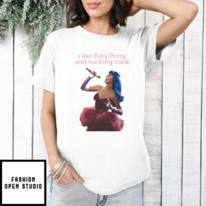 I Like Katy Perry And Sucking Cock T-Shirt