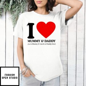 I Love And Daddy Lu Is Mummy And Jarch Is Daddy Btw Heart Shirt