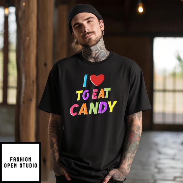 I Love To Eat Candy I Am Candy T-Shirt