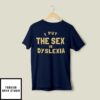I Put The Sex In Dyslexia T-Shirt