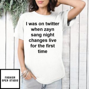 I Was On Twitter When Zayn Sang Night T-Shirt