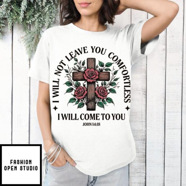 I will not leave you Comfortless I Will Come To You John 14 18 Christian T-Shirt