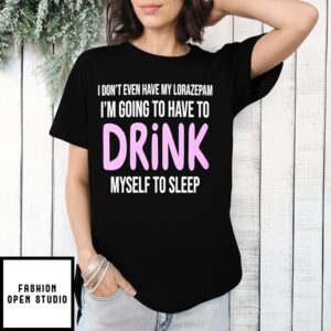 I’M Going To Have To Drink Myself To Sleep Quote T-Shirt