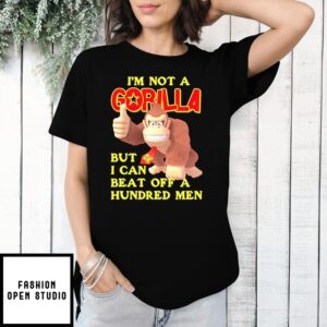 I’M Not A Gorilla But I Can Beat Off A Hundred Men Dk T-Shirt